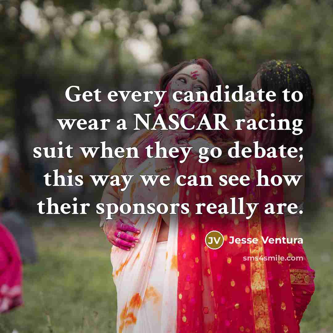 “Get every candidate to wear a NASCAR racing suit when…” quote by Jesse Ventura