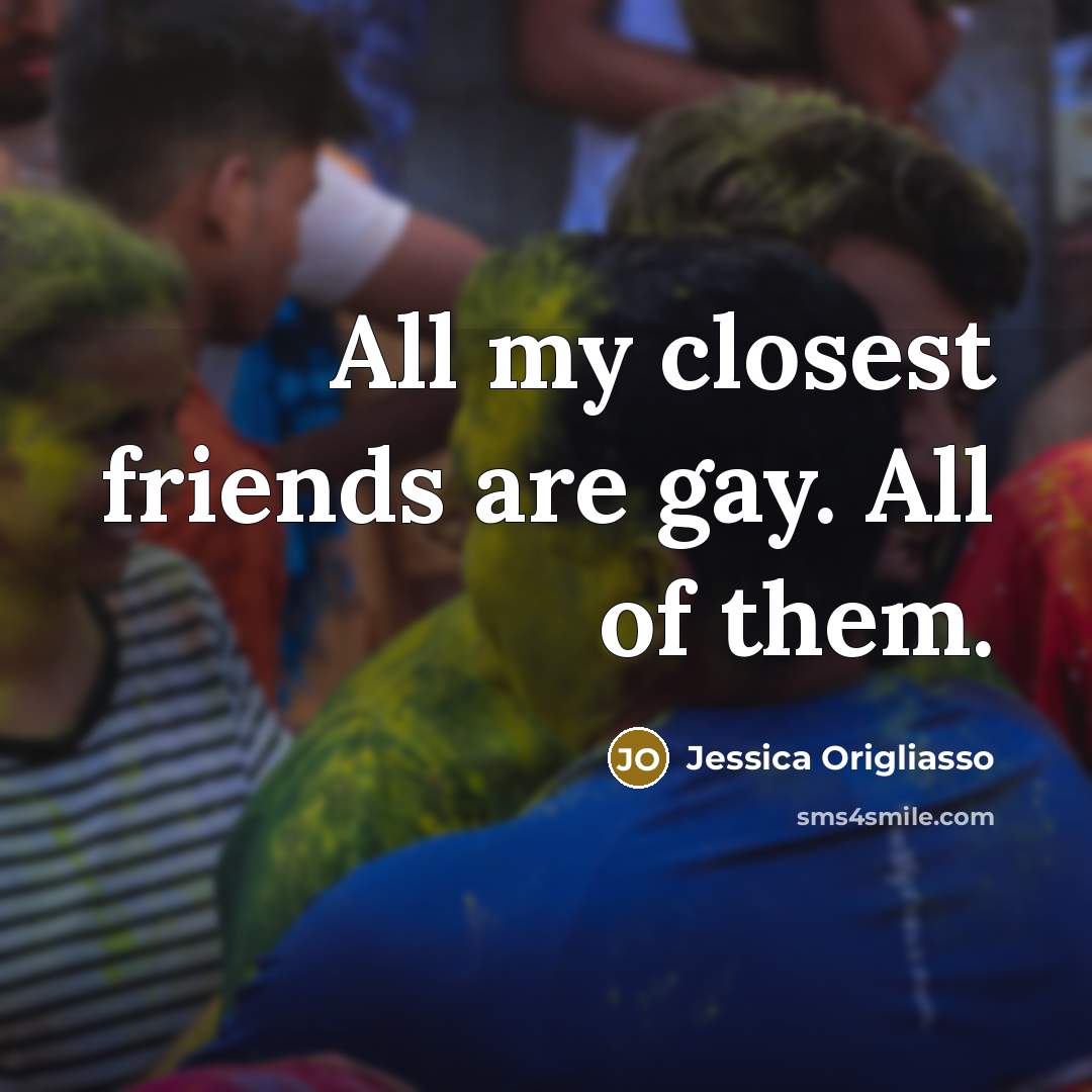 “All my closest friends are gay. All of them.…” quote by Jessica Origliasso