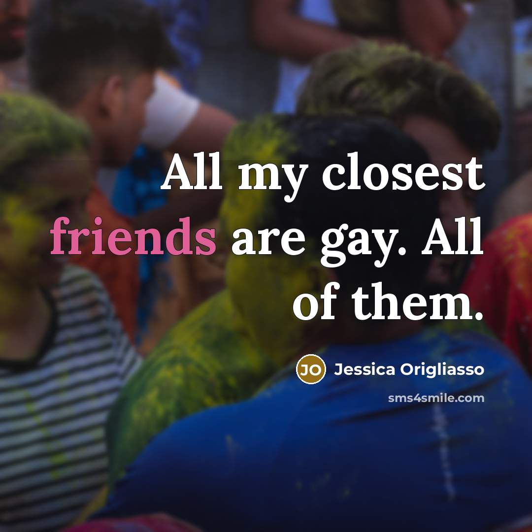 “All my closest friends are gay. All of them.” quote by Jessica Origliasso