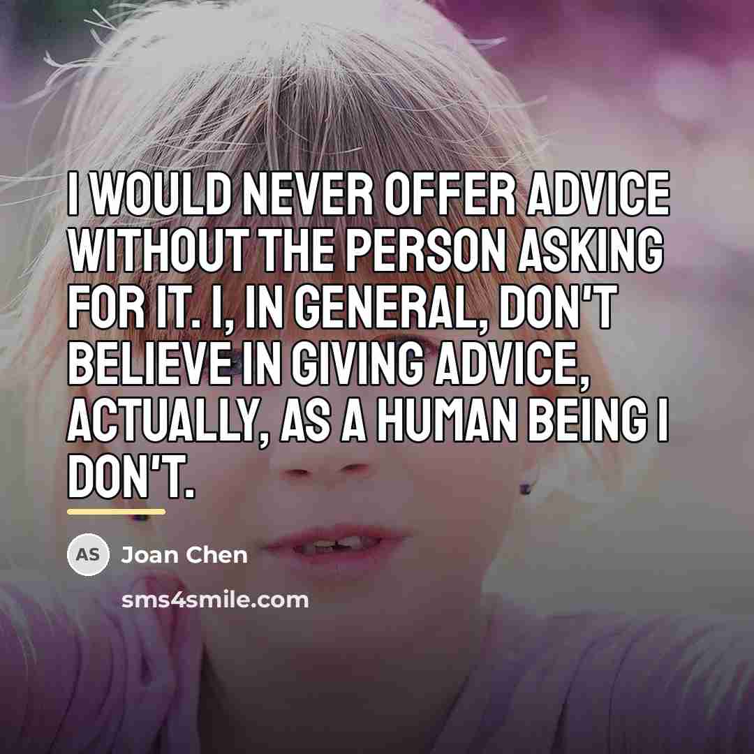 “I would never offer advice without the person asking for…” quote by Joan Chen