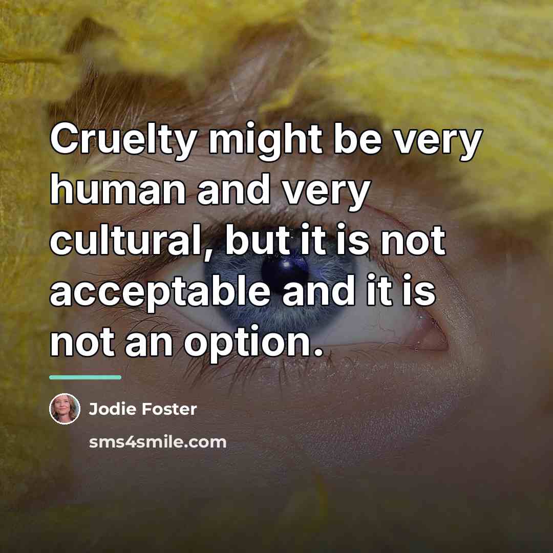 “Cruelty might be very human and very cultural, but it…” quote by Jodie Foster