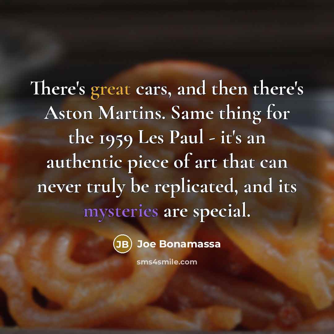 “There's great cars, and then there's Aston Martins. Same thing…” quote by Joe Bonamassa
