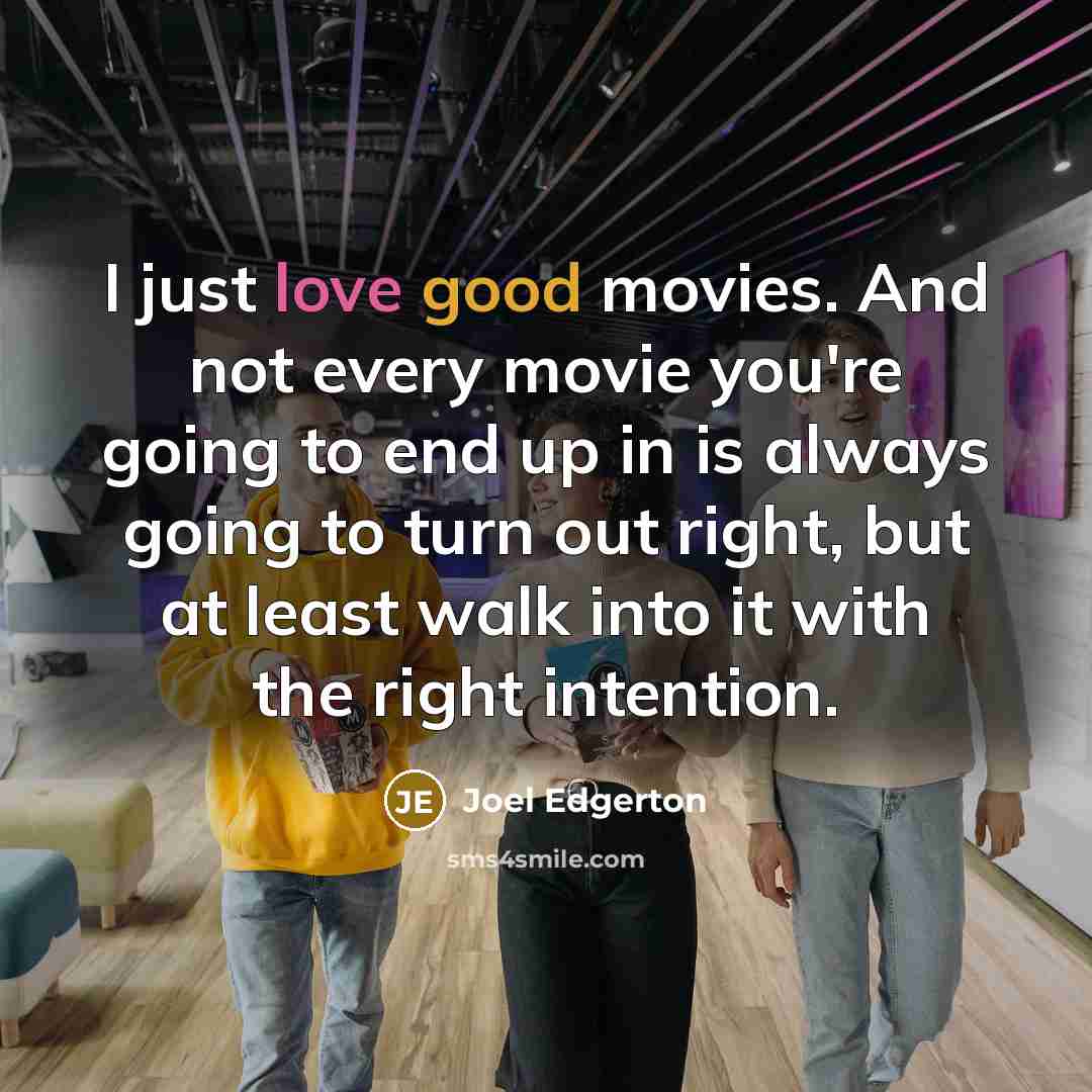 “I just love good movies. And not every movie you're…” quote by Joel Edgerton