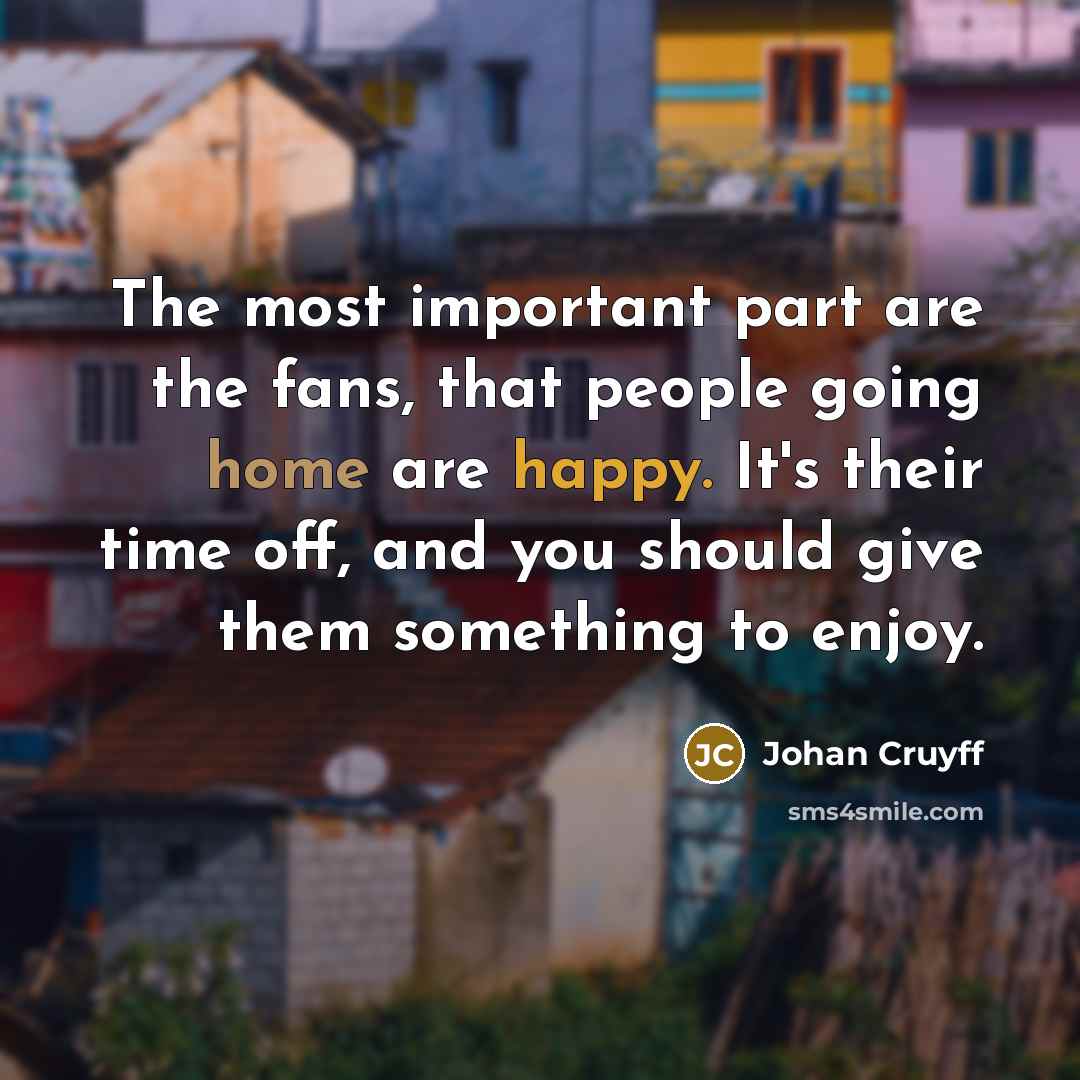“The most important part are the fans, that people going…” quote by Johan Cruyff