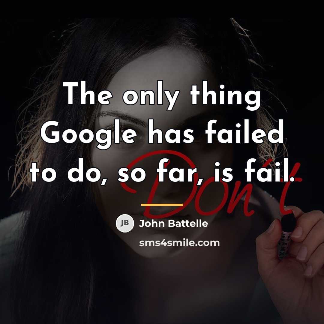 “The only thing Google has failed to do, so far,…” quote by John Battelle