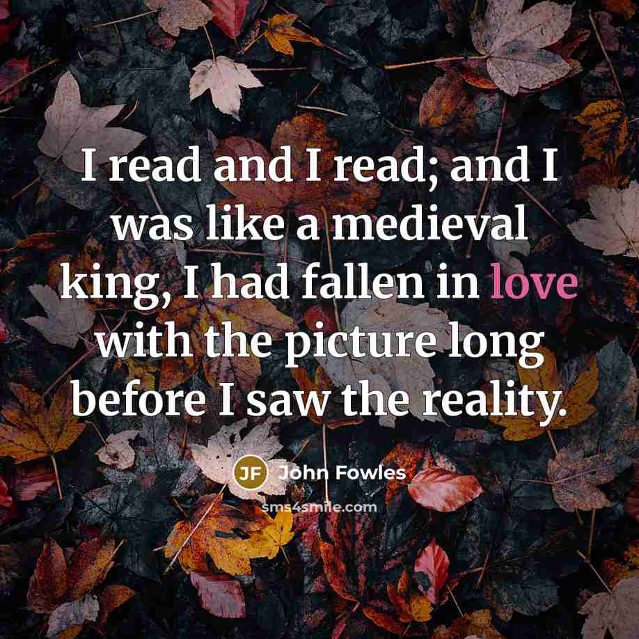 “I read and I read; and I was like a…” quote by John Fowles