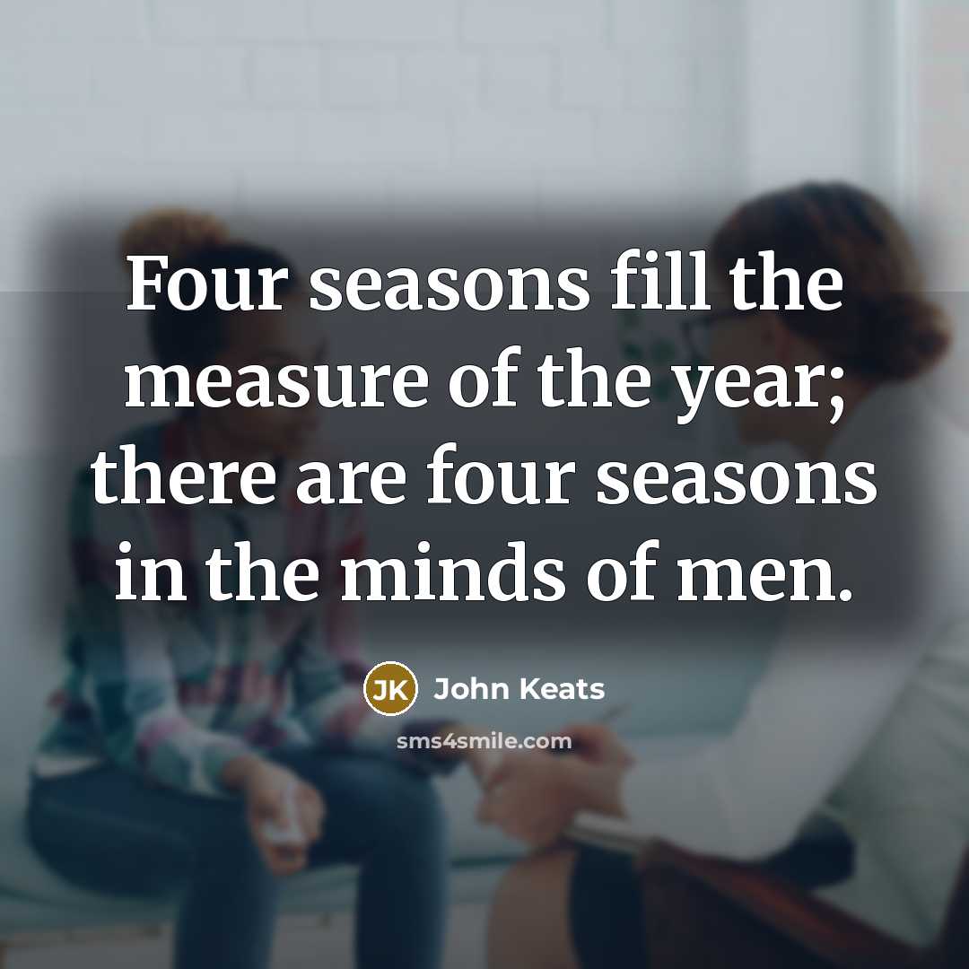 “Four seasons fill the measure of the year; there are…” quote by John Keats