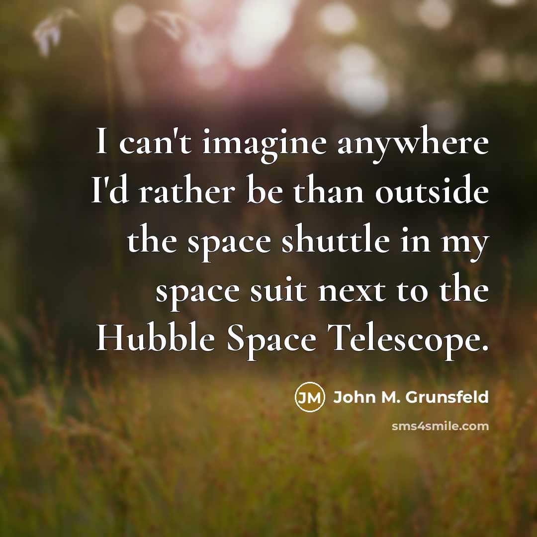 “I can't imagine anywhere I'd rather be than outside the…” quote by John M. Grunsfeld