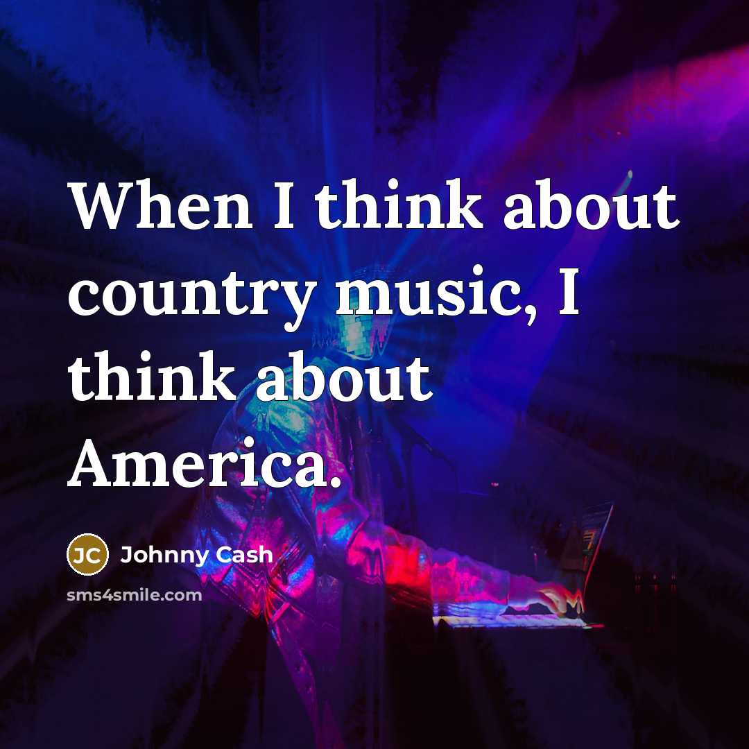 “When I think about country music, I think about America.…” quote by Johnny Cash