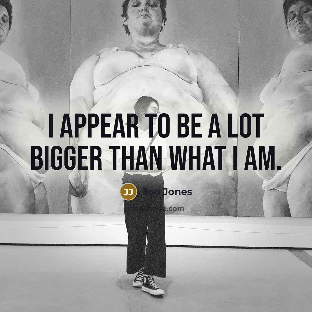“I appear to be a lot bigger than what I…” quote by Jon Jones