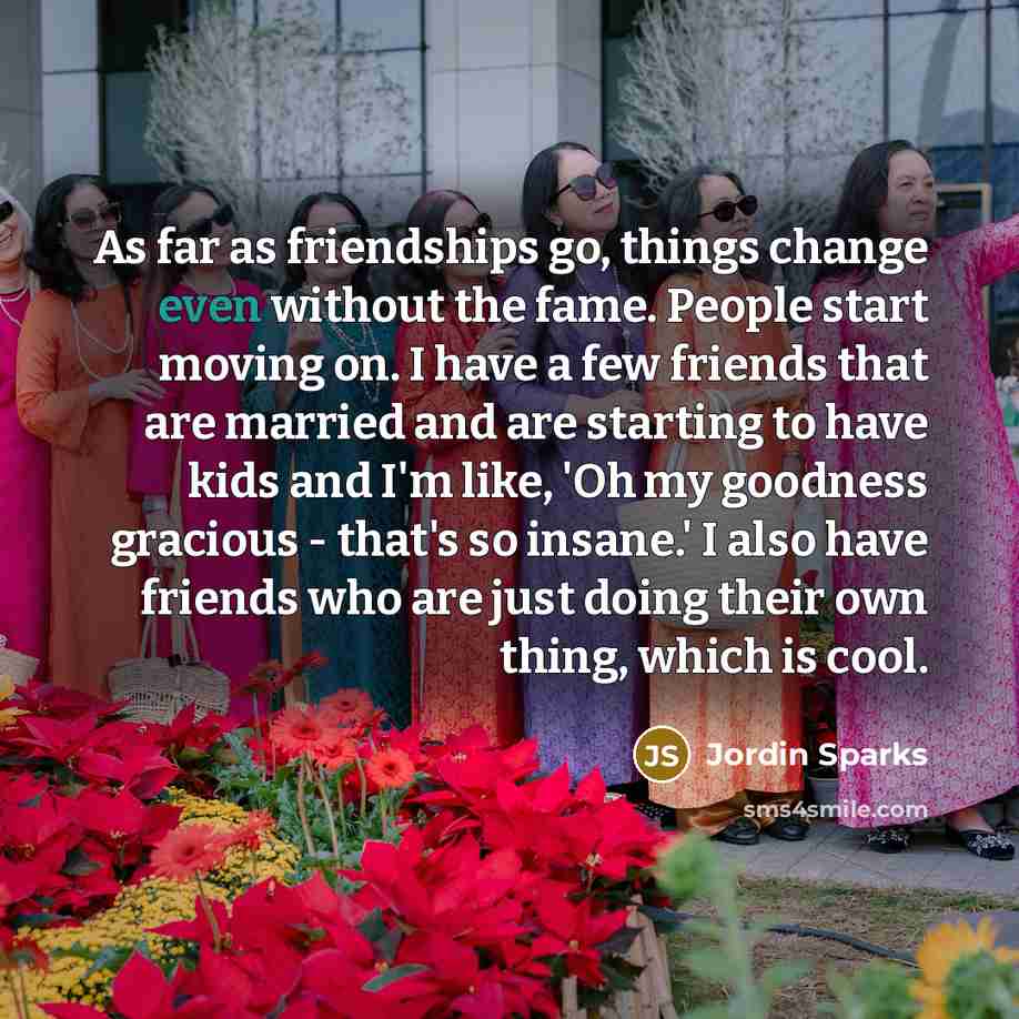 “As far as friendships go, things change even without the…” quote by Jordin Sparks