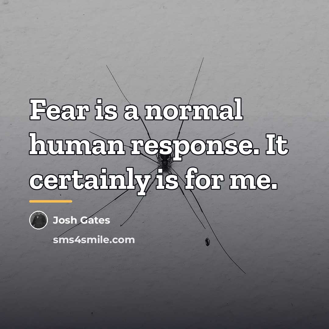 “Fear is a normal human response. It certainly is for…” quote by Josh Gates