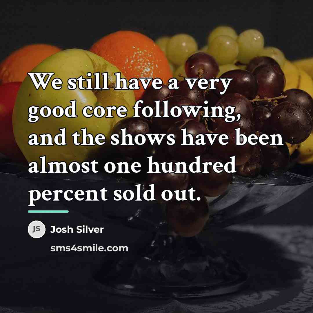 “We still have a very good core following, and the…” quote by Josh Silver
