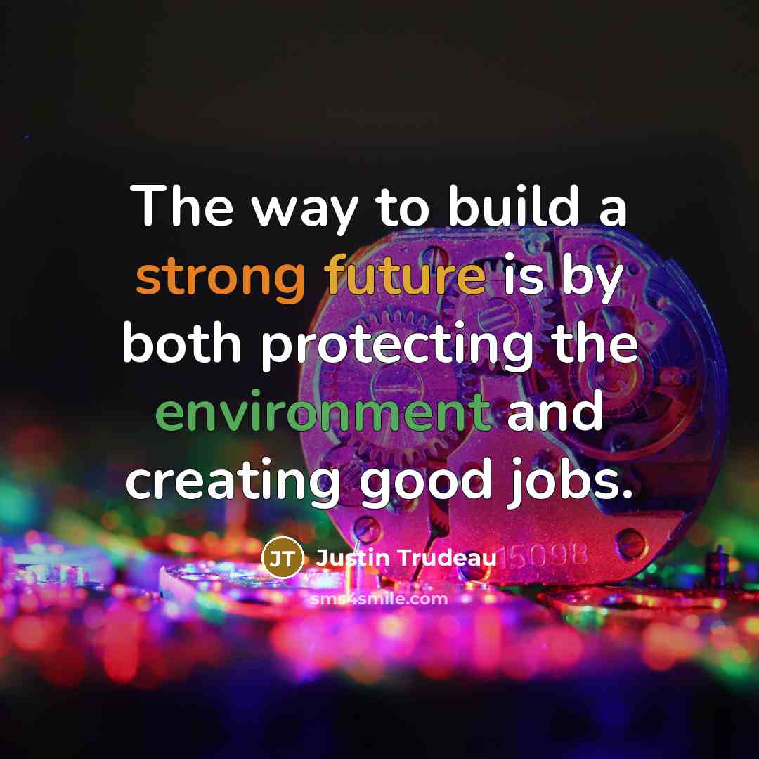 “The way to build a strong future is by both…” quote by Justin Trudeau