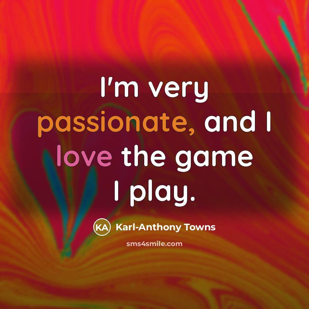 “I'm very passionate, and I love the game I play.…” quote by Karl-Anthony Towns
