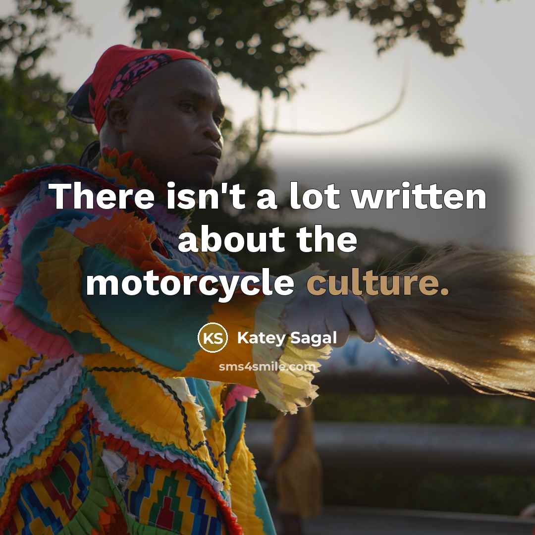 “There isn't a lot written about the motorcycle culture.…” quote by Katey Sagal