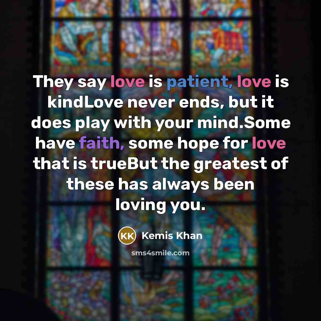 “They say love is patient, love is kindLove never ends,…” quote by Kemis Khan