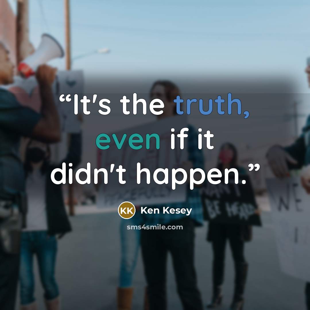 “It's the truth, even if it didn't happen.” quote by Ken Kesey