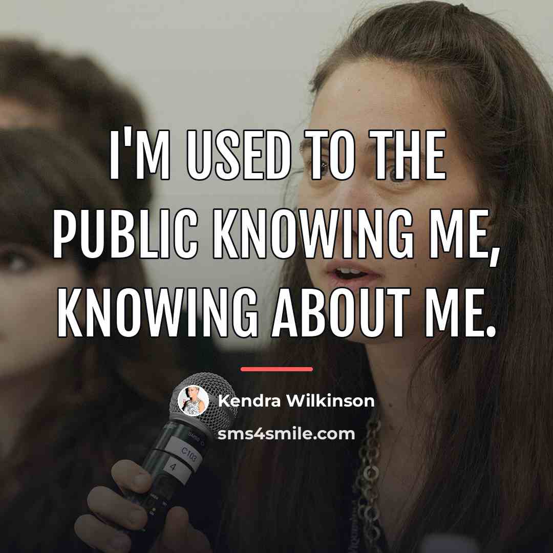 “I'm used to the public knowing me, knowing about me.…” quote by Kendra Wilkinson