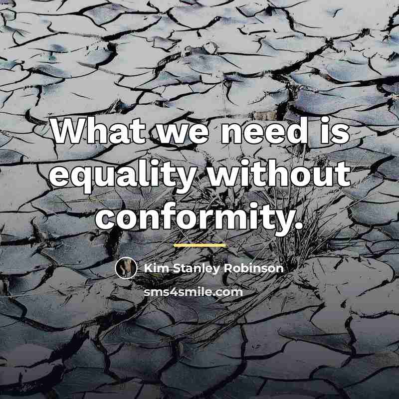 “What we need is equality without conformity.…” quote by Kim Stanley Robinson