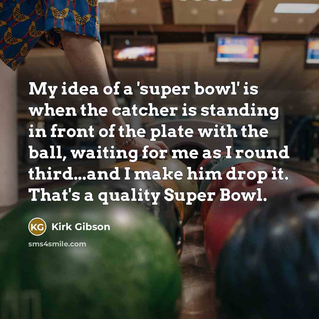 “My idea of a 'super bowl' is when the catcher…” quote by Kirk Gibson