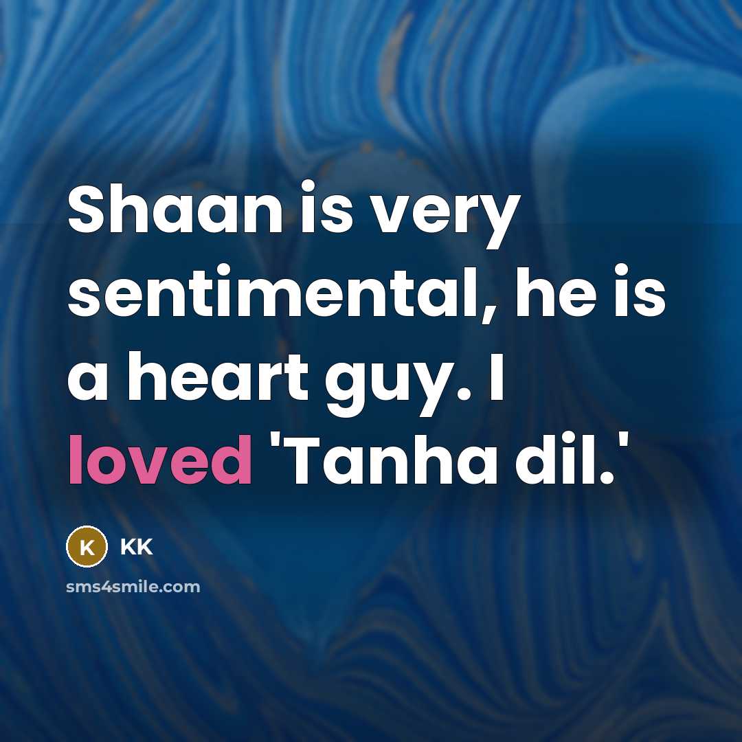 “Shaan is very sentimental, he is a heart guy. I…” quote by KK