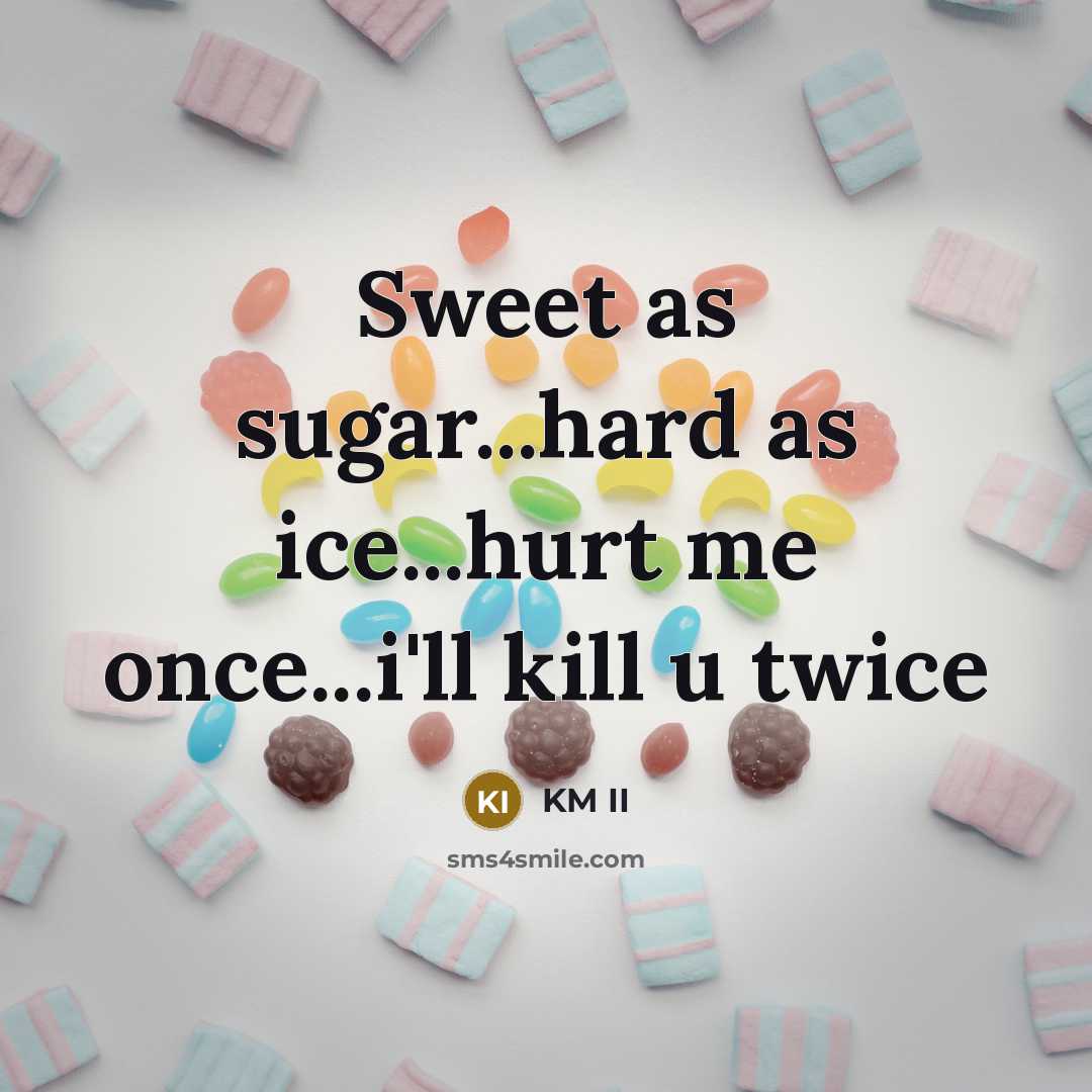 “Sweet as sugar...hard as ice...hurt me once...i'll kill u twice…” quote by KM II
