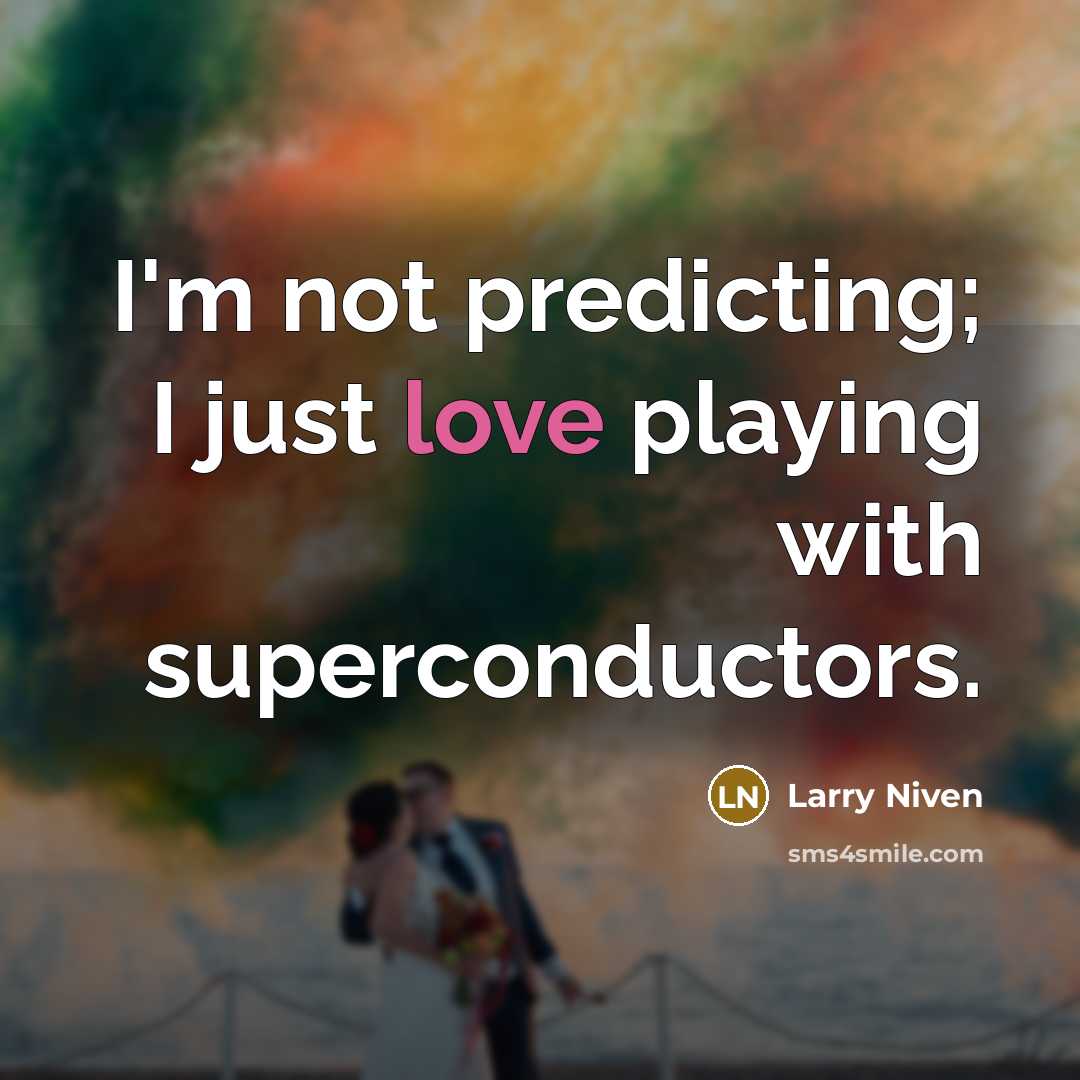 “I'm not predicting; I just love playing with superconductors.…” quote by Larry Niven