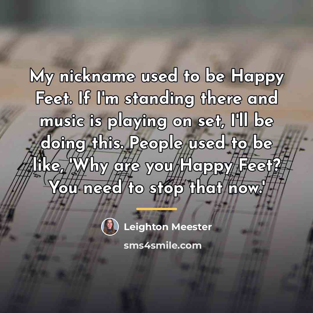 “My nickname used to be Happy Feet. If I'm standing…” quote by Leighton Meester