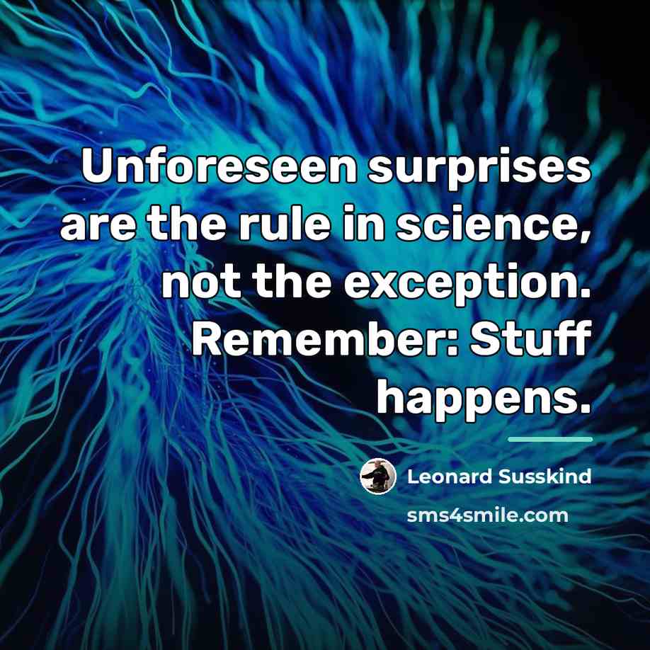 “Unforeseen surprises are the rule in science, not the exception.…” quote by Leonard Susskind