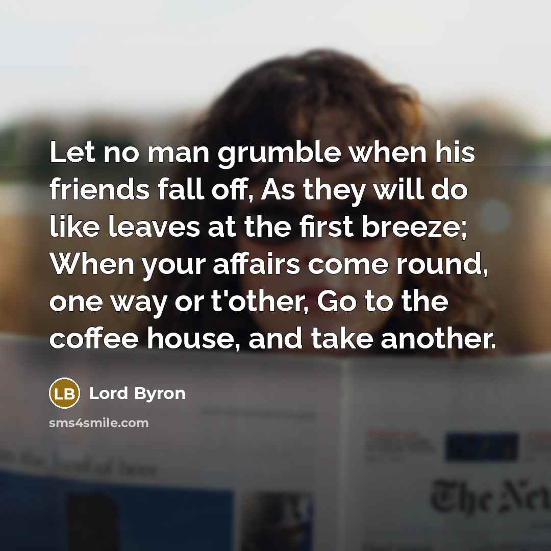 “Let no man grumble when his friends fall off, As…” quote by Lord Byron