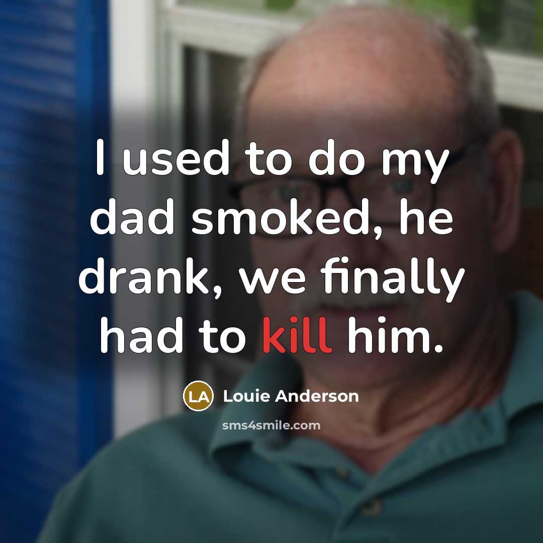 “I used to do my dad smoked, he drank, we…” quote by Louie Anderson