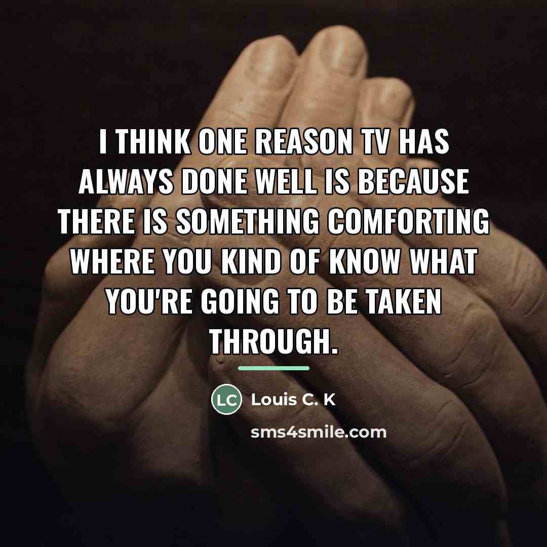 “I think one reason TV has always done well is…” quote by Louis C. K