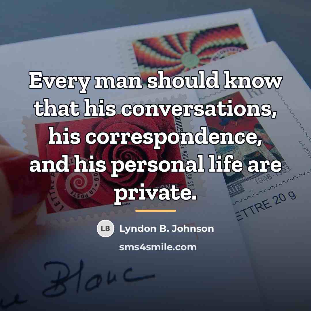 “Every man should know that his conversations, his correspondence, and…” quote by Lyndon B. Johnson