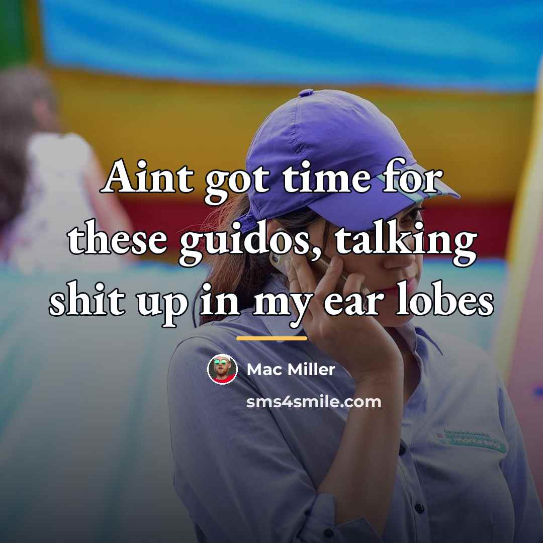 “Aint got time for these guidos, talking shit up in…” quote by Mac Miller
