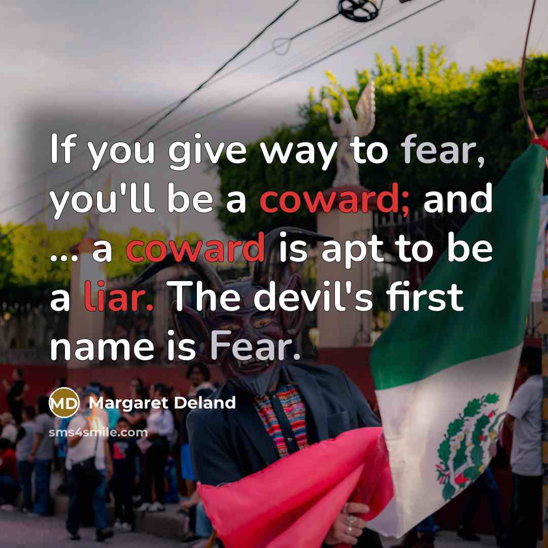 “If you give way to fear, you'll be a coward;…” quote by Margaret Deland