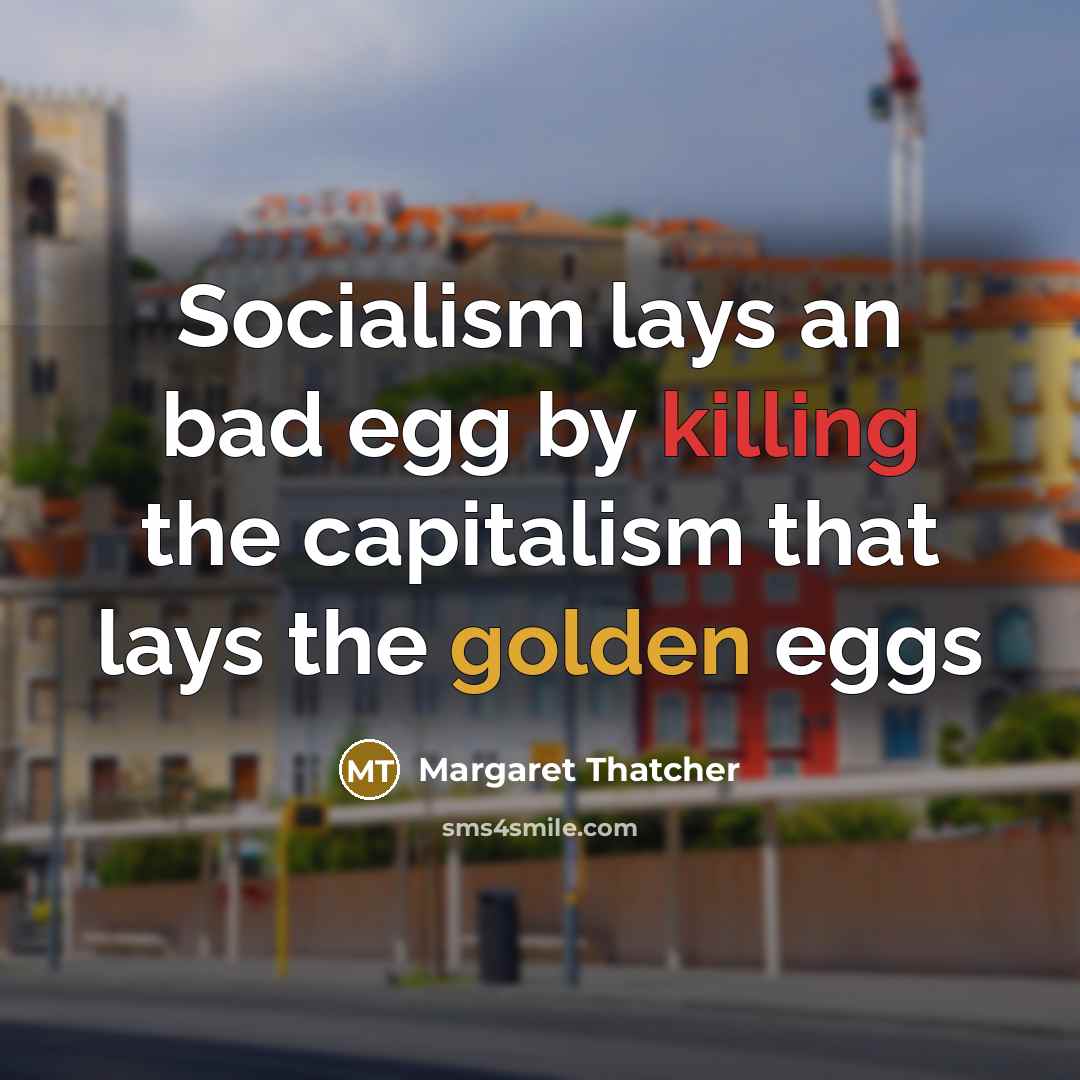 “Socialism lays an bad egg by killing the capitalism that…” quote by Margaret Thatcher