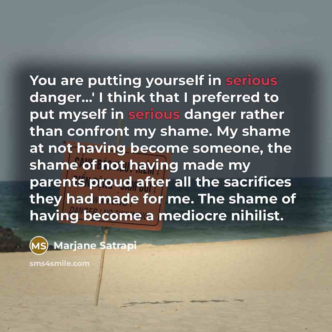 “You are putting yourself in serious danger...' I think that…” quote by Marjane Satrapi