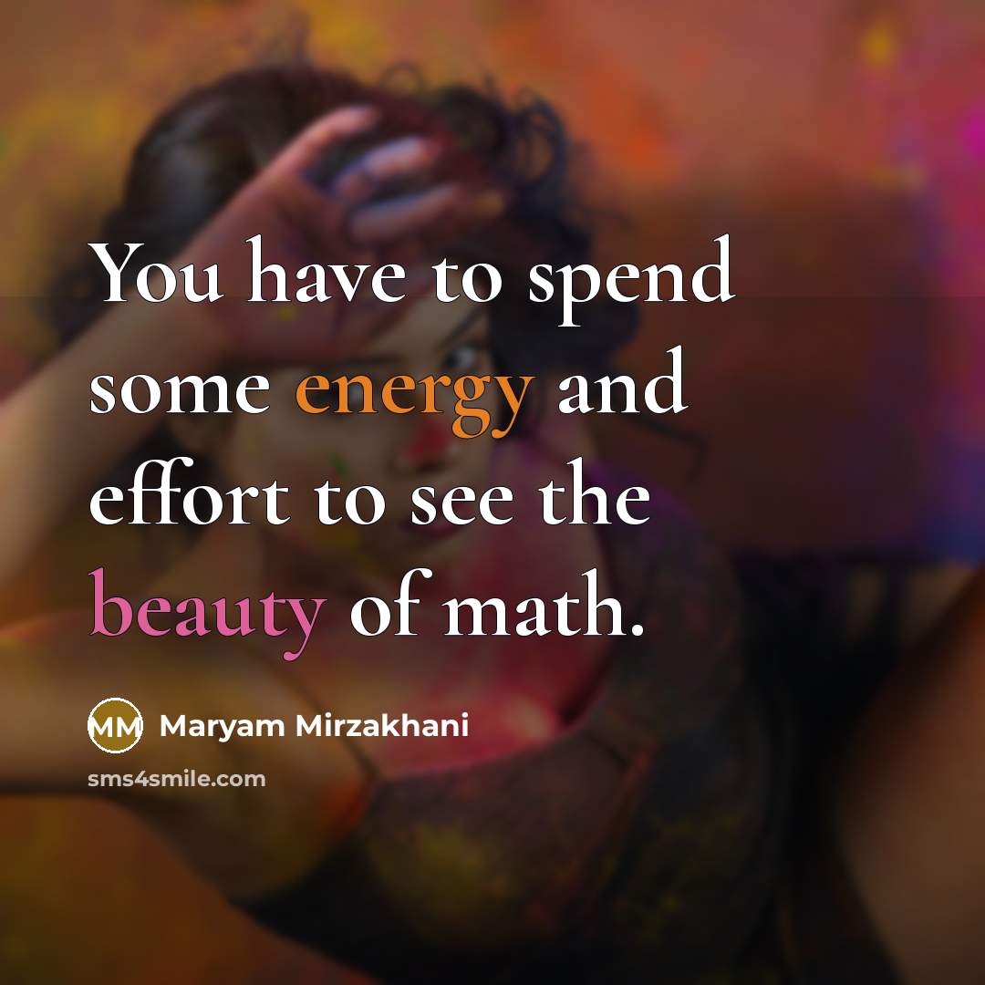 “You have to spend some energy and effort to see…” quote by Maryam Mirzakhani