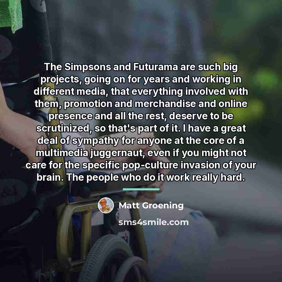 “The Simpsons and Futurama are such big projects, going on…” quote by Matt Groening