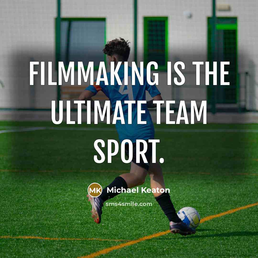 “Filmmaking is the ultimate team sport.” quote by Michael Keaton