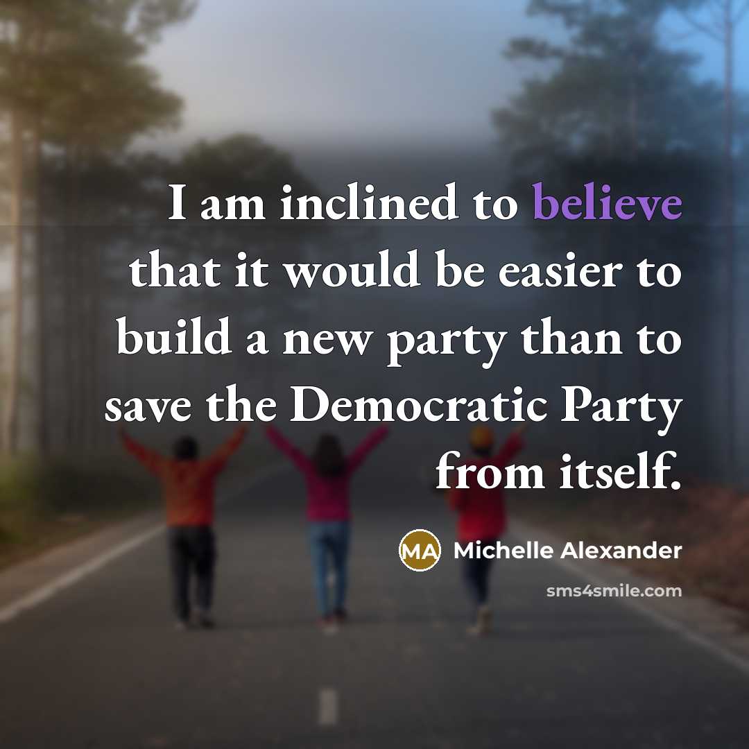 “I am inclined to believe that it would be easier…” quote by Michelle Alexander