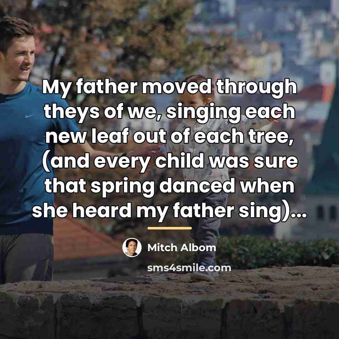 “My father moved through theys of we, singing each new…” quote by Mitch Albom