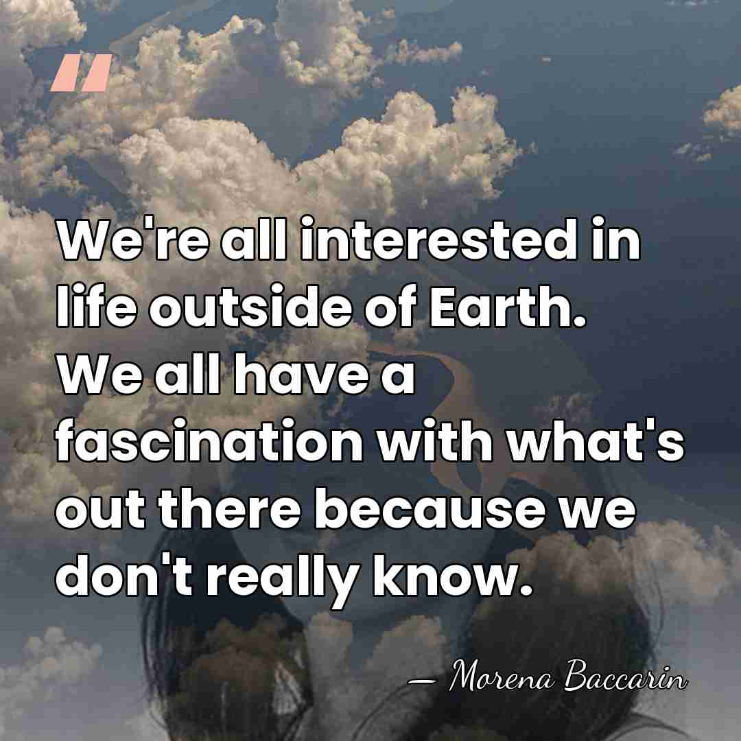 We're all interested in life outside of Earth. We all have a&hellip; - Morena Baccarin