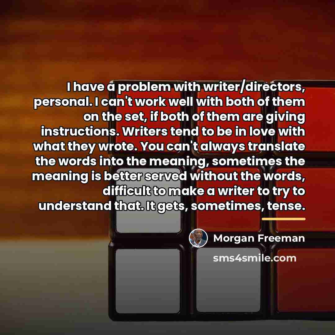 “I have a problem with writer/directors, personal. I can't work…” quote by Morgan Freeman