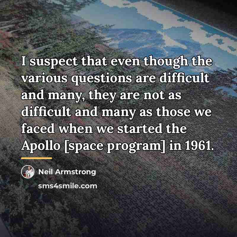 “I suspect that even though the various questions are difficult…” quote by Neil Armstrong
