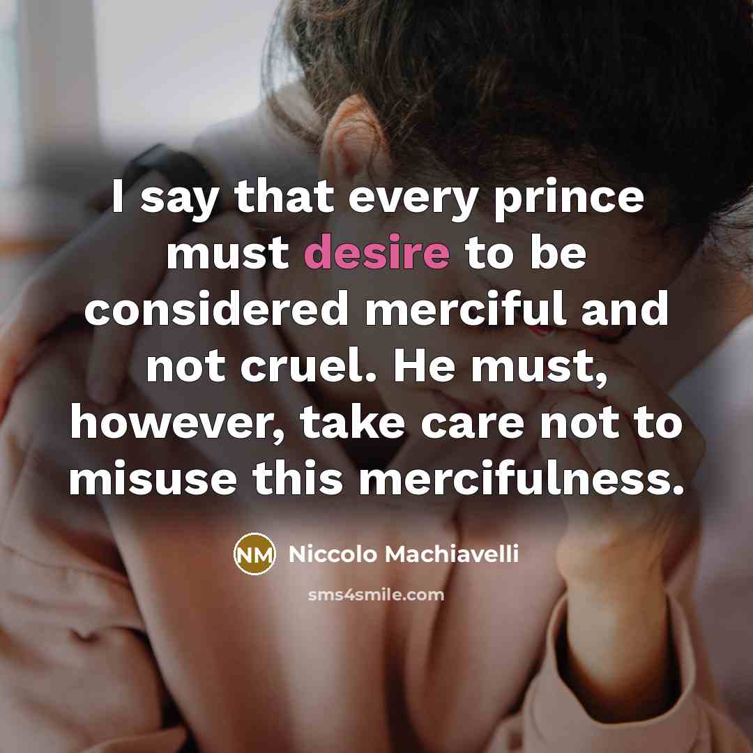 “I say that every prince must desire to be considered…” quote by Niccolo Machiavelli
