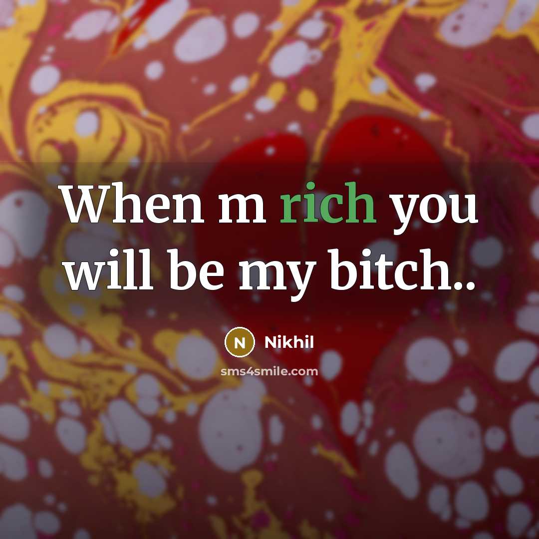 “When m rich you will be my bitch..…” quote by Nikhil