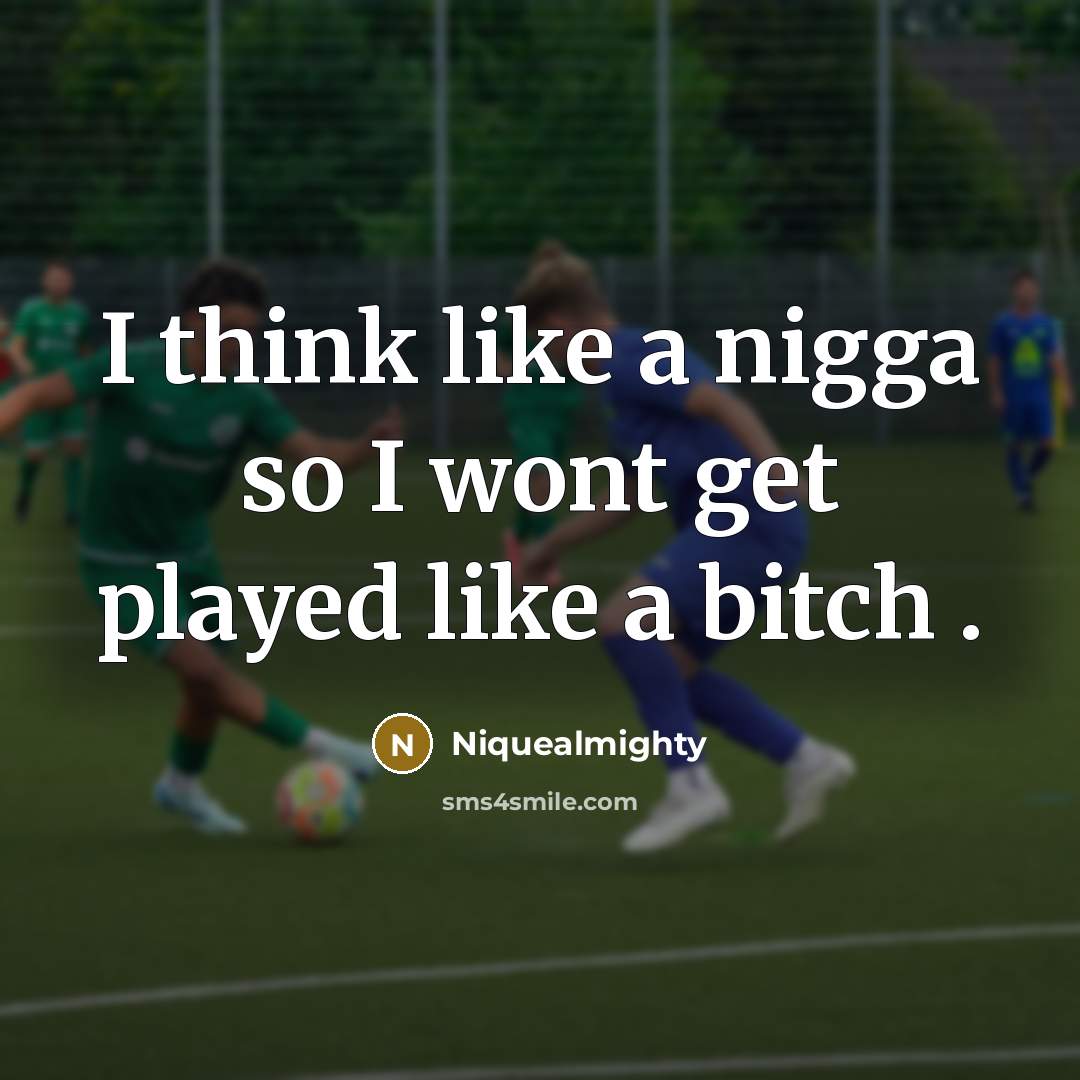 “I think like a nigga so I wont get played like a bitch .” quote by Niquealmighty