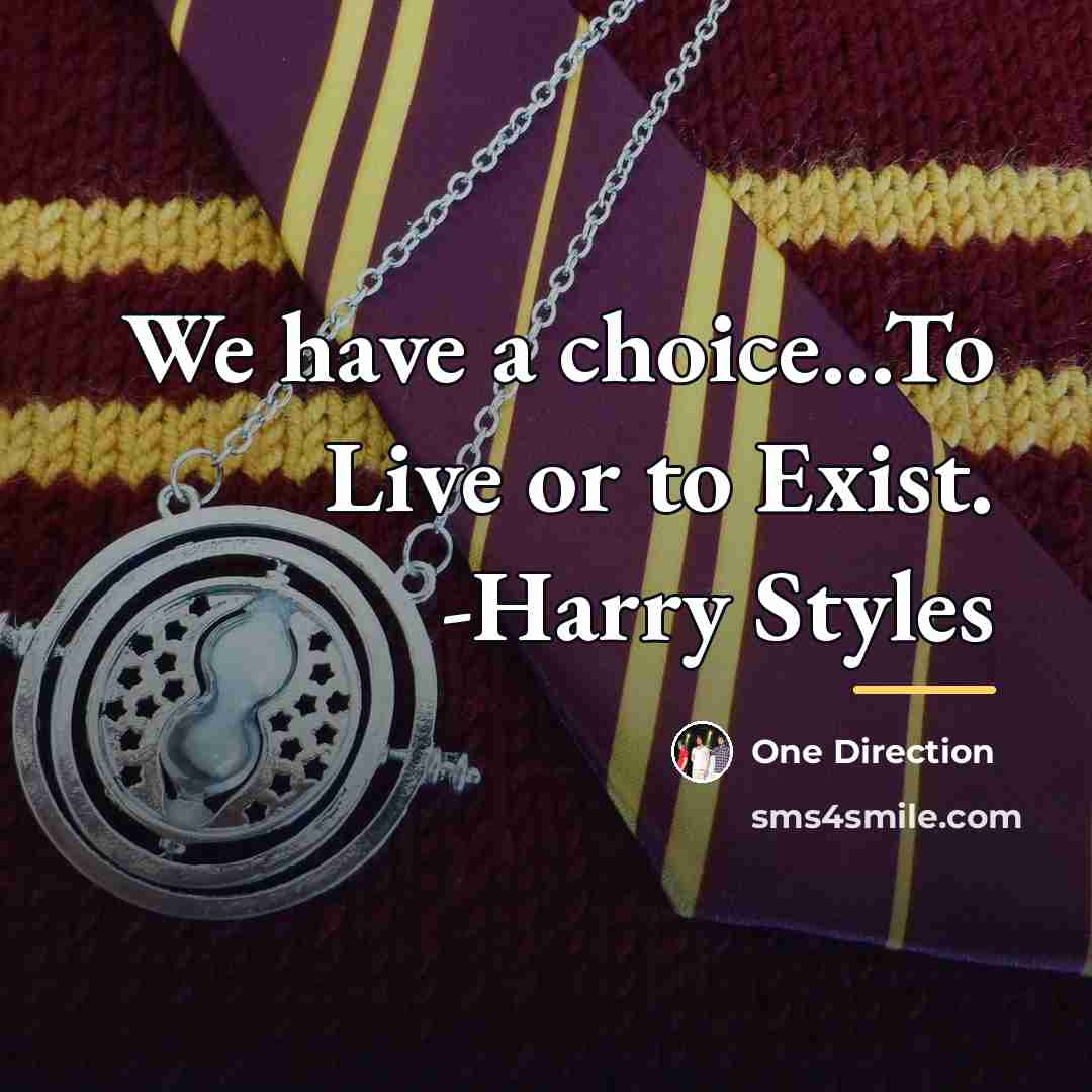 “We have a choice...To Live or to Exist. -Harry Styles…” quote by One Direction